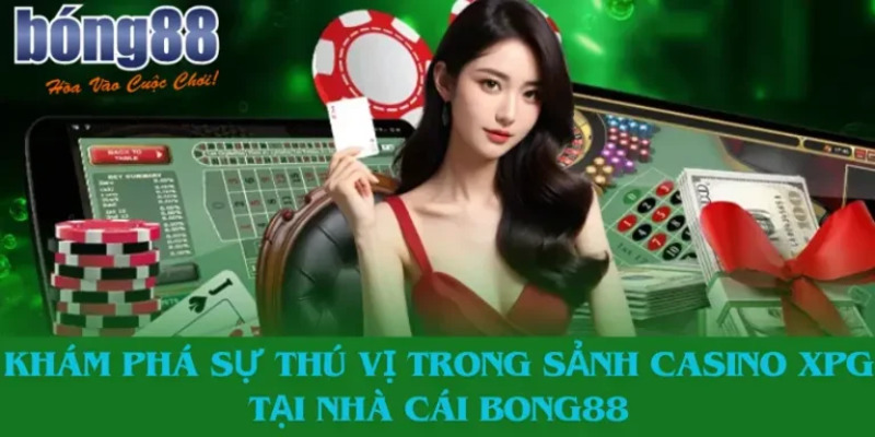 Sảnh Casino Xpg Bong88 Đặc Sắc Dành Cho Hội Viên Mê Casino 2 Điểm đặc biệt giúp sảnh casino XPG Bong88 nổi tiếng